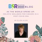 BSR Blog-E. Allen-Holistic Wellness for singers Post-Covid 